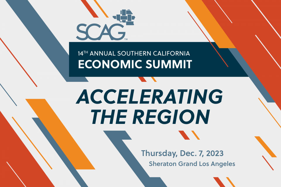 SCAG 14th Annual Southern California Economic Summit - Accelerating the Region - Thursday, Dec. 7, Sheraton Grand Los Angeles - scag.ca.gov/economicsummit