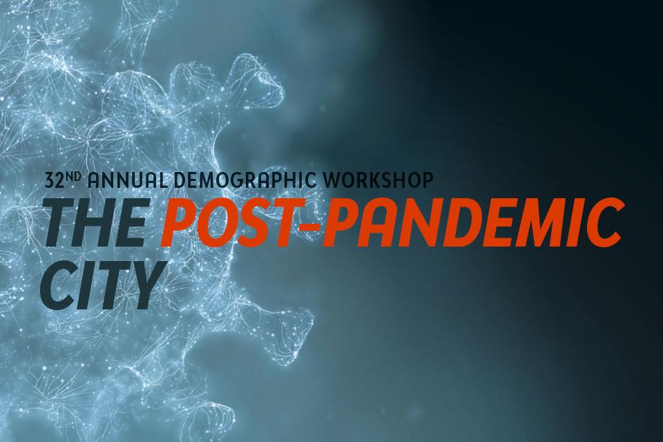 32nd Annual Demographic Workshop- The Post Pandemic City