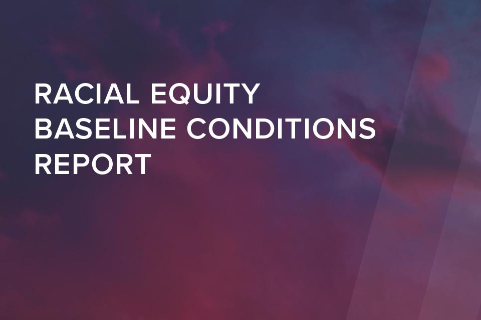 Featured Work: Racial Equity Baseline Conditions Report